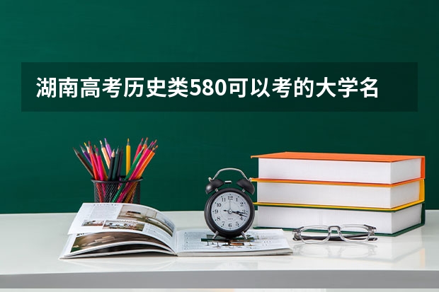 湖南高考历史类580可以考的大学名单参考
