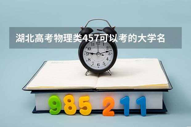 湖北高考物理类457可以考的大学名单参考