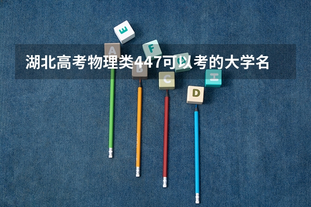 湖北高考物理类447可以考的大学名单参考