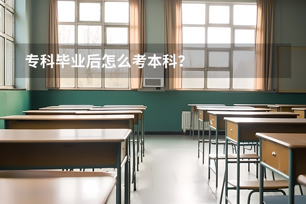 专科毕业后怎么考本科？