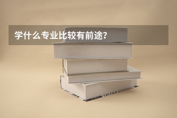 学什么专业比较有前途？