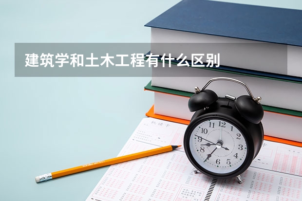 建筑学和土木工程有什么区别