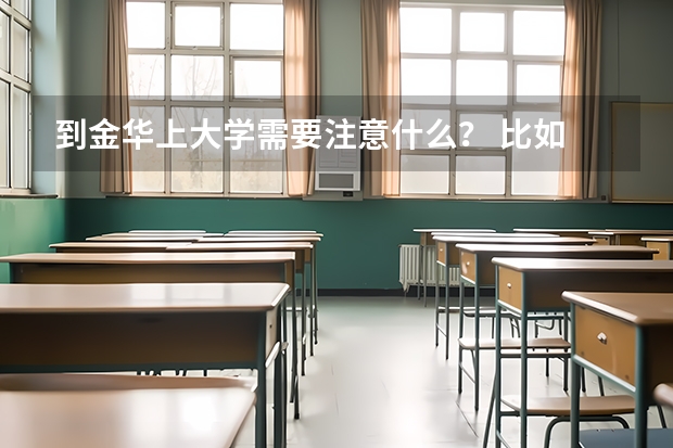 到金华上大学需要注意什么？ 比如 衣服啊 ？ 吃的啦？ 用的啦？