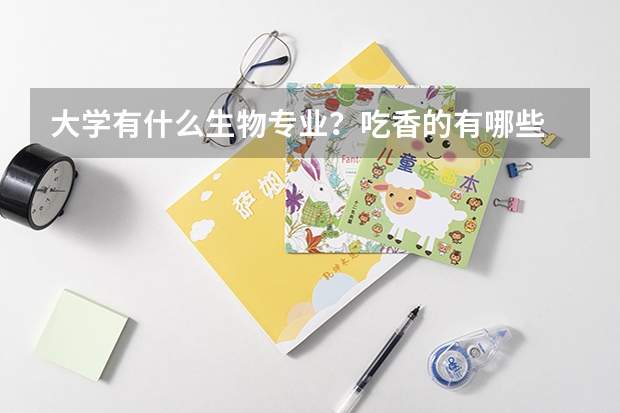 大学有什么生物专业？吃香的有哪些