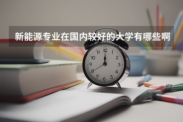 新能源专业在国内较好的大学有哪些啊