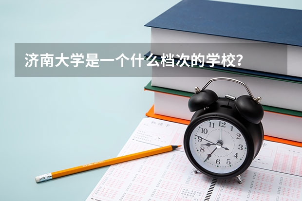济南大学是一个什么档次的学校？