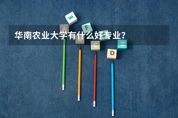 华南农业大学有什么好专业？