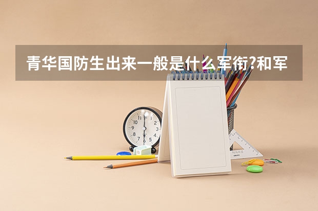 青华国防生出来一般是什么军衔?和军职?