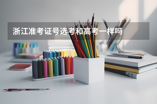 浙江准考证号选考和高考一样吗