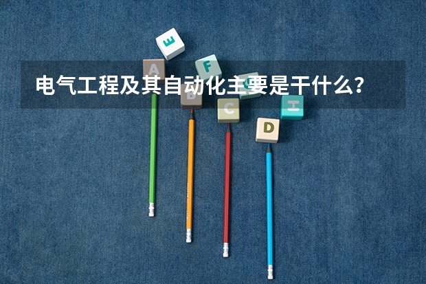 电气工程及其自动化主要是干什么？