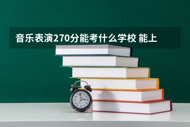音乐表演270分能考什么学校 能上哪些大学