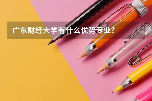 广东财经大学有什么优势专业？