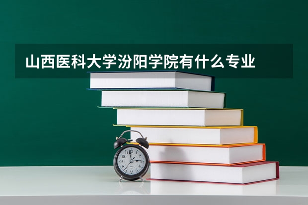 山西医科大学汾阳学院有什么专业