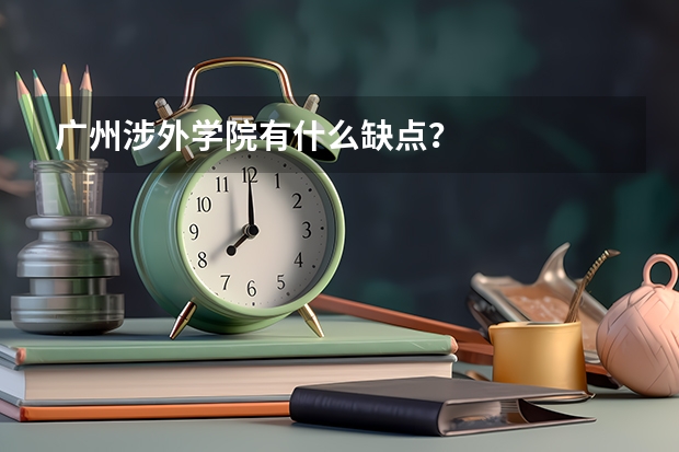 广州涉外学院有什么缺点？