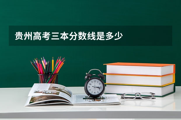 贵州高考三本分数线是多少