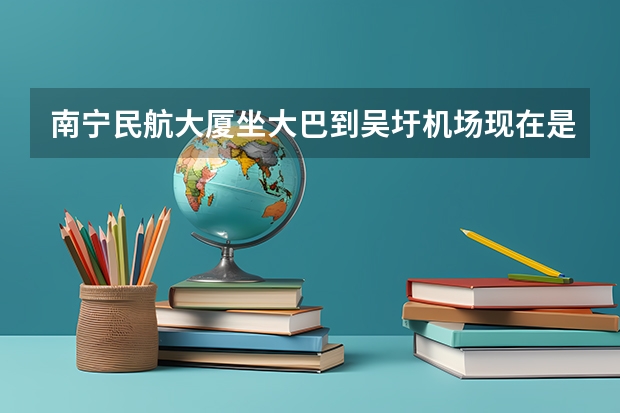 南宁民航大厦坐大巴到吴圩机场现在是多少钱？