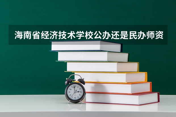 海南省经济技术学校公办还是民办师资怎么样