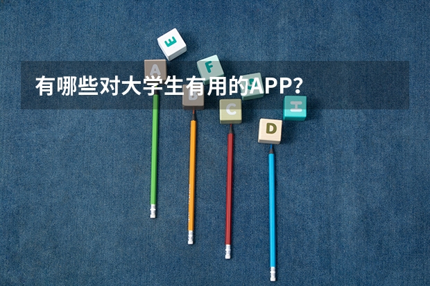 有哪些对大学生有用的APP？