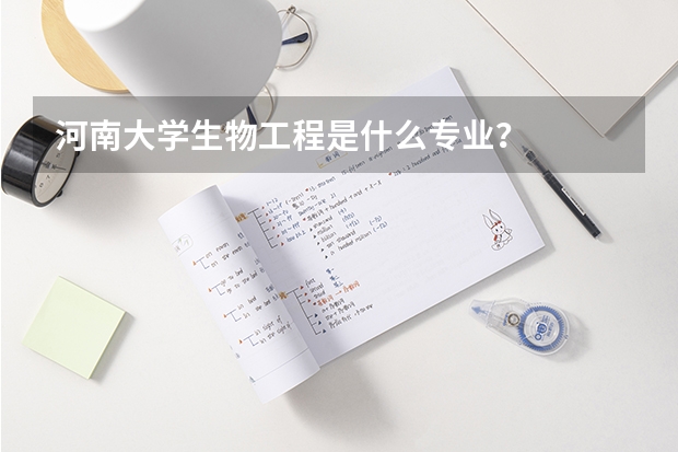 河南大学生物工程是什么专业？