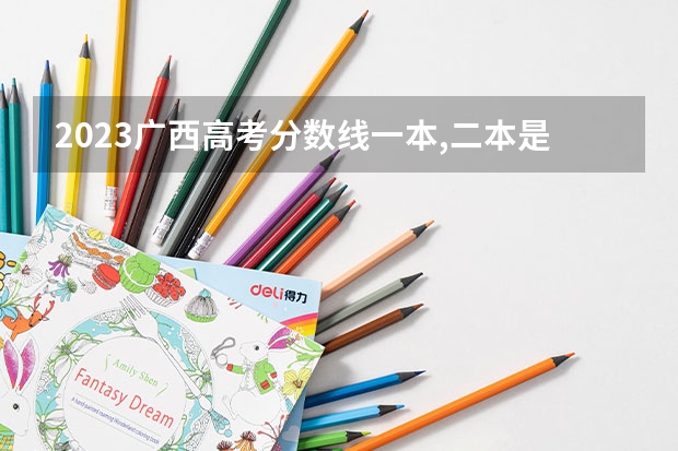 2023广西高考分数线一本,二本是多少