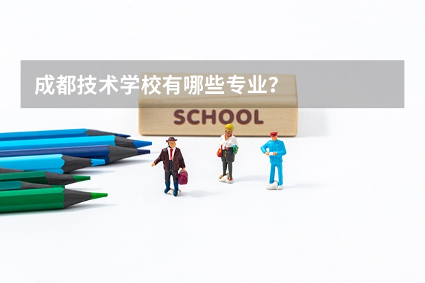 成都技术学校有哪些专业？