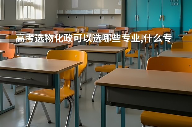 高考选物化政可以选哪些专业,什么专业吃香