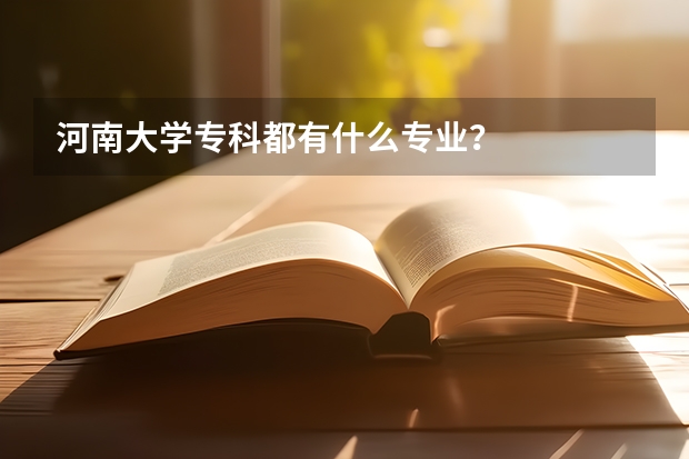 河南大学专科都有什么专业？