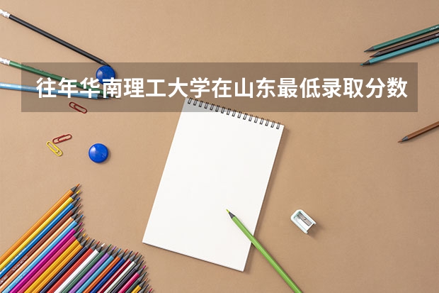 往年华南理工大学在山东最低录取分数参考