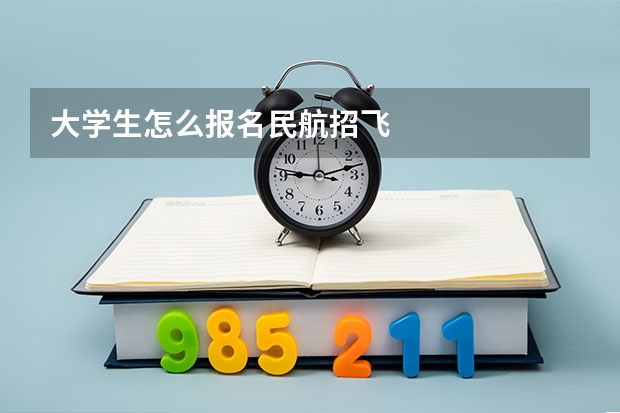 大学生怎么报名民航招飞