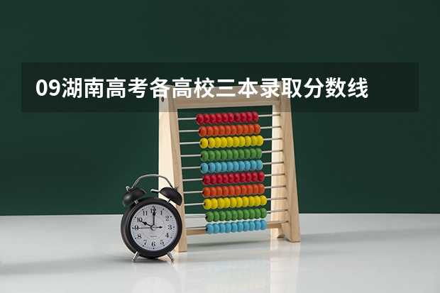 09湖南高考各高校三本录取分数线.. 高考完想上3本。
