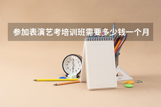 参加表演艺考培训班需要多少钱一个月?