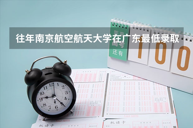 往年南京航空航天大学在广东最低录取分数参考