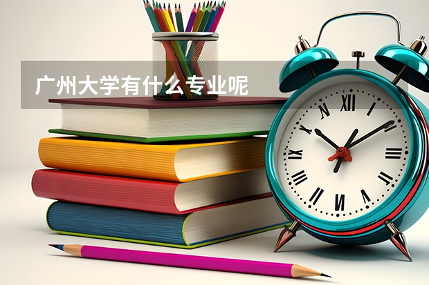 广州大学有什么专业呢