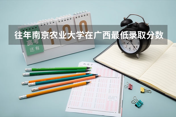 往年南京农业大学在广西最低录取分数参考