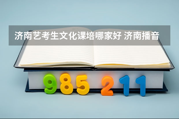 济南艺考生文化课培哪家好 济南播音主持艺考培训机构排名