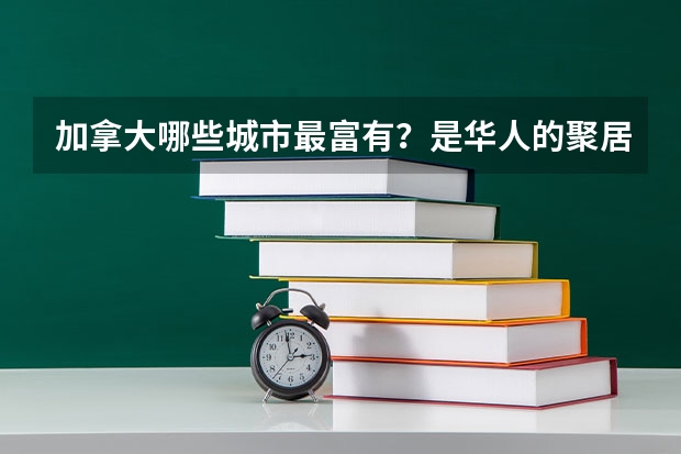 加拿大哪些城市最富有？是华人的聚居地呢?