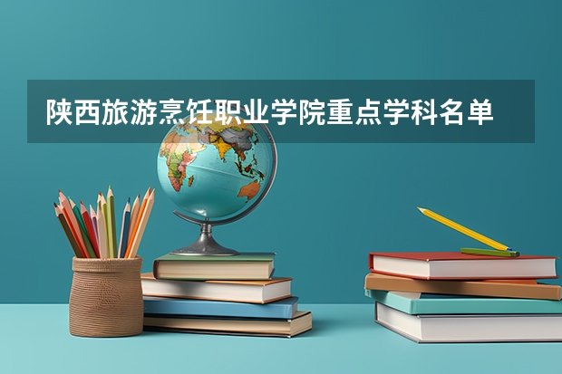 陕西旅游烹饪职业学院重点学科名单 学科评估结果如何