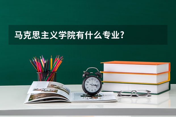 马克思主义学院有什么专业?