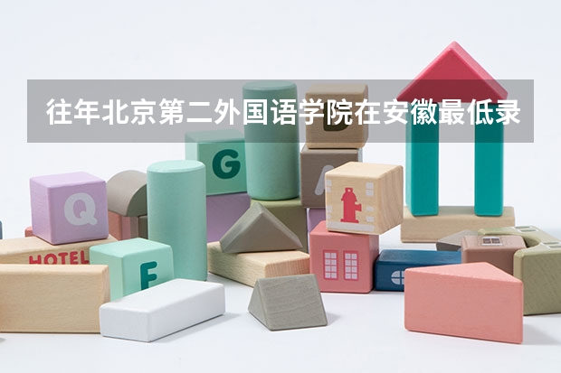 往年北京第二外国语学院在安徽最低录取分数参考