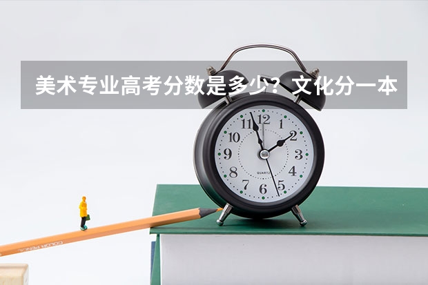 美术专业高考分数是多少？文化分一本和二本。要求是多少？