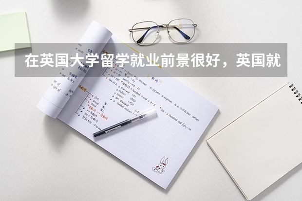 在英国大学留学就业前景很好，英国就业率高的专业有哪几个呢？