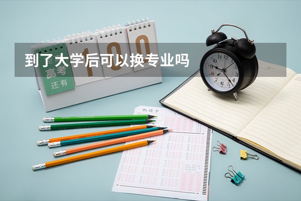 到了大学后可以换专业吗