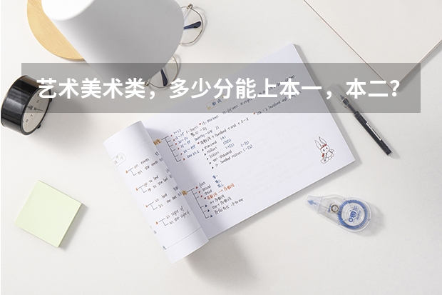 艺术美术类,多少分能上本一,本二?