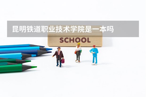 昆明铁道职业技术学院是一本吗