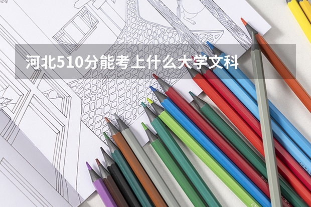 河北510分能考上什么大学文科