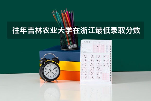 往年吉林农业大学在浙江最低录取分数参考