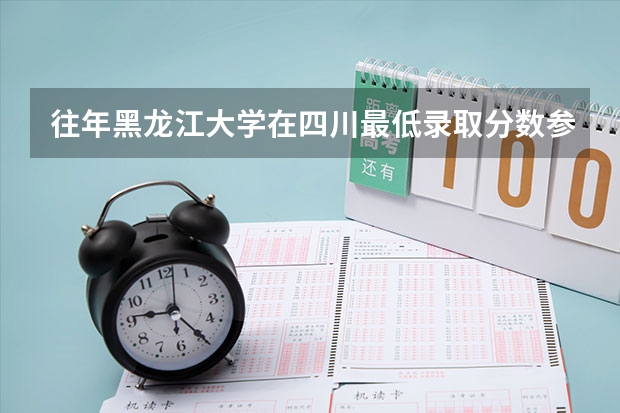 往年黑龙江大学在四川最低录取分数参考