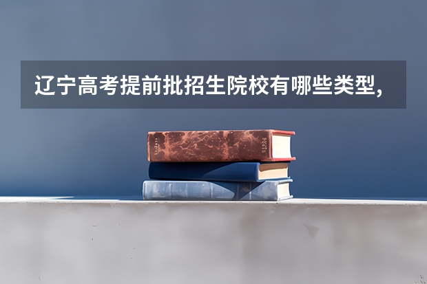 辽宁高考提前批招生院校有哪些类型,附填报注意事项