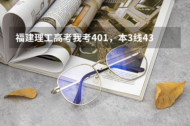 福建理工高考我考401,本3线433,专科270,什么学校分数线我可以达到