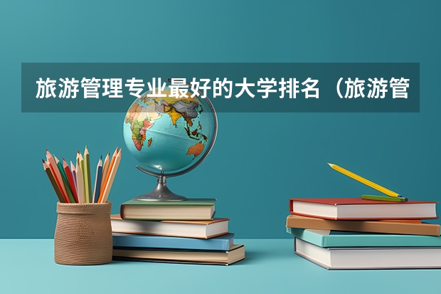 旅游管理专业最好的大学排名（旅游管理专业大学排名）
